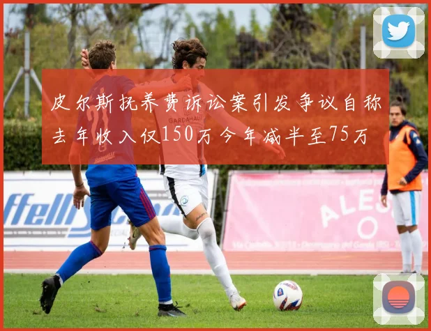 皮尔斯抚养费诉讼案引发争议自称去年收入仅150万今年减半至75万