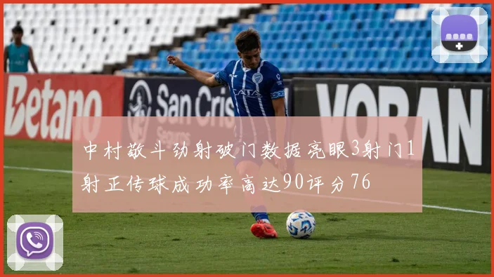 中村敬斗劲射破门数据亮眼3射门1射正传球成功率高达90评分76