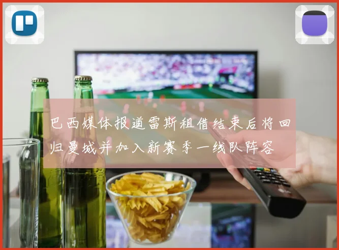 巴西媒体报道雷斯租借结束后将回归曼城并加入新赛季一线队阵容